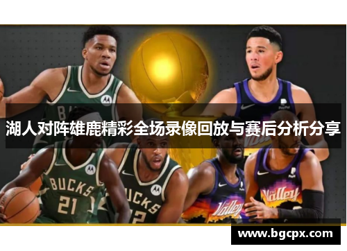 湖人对阵雄鹿精彩全场录像回放与赛后分析分享