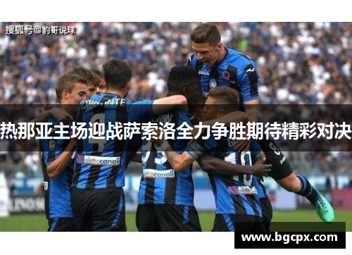 热那亚主场迎战萨索洛全力争胜期待精彩对决