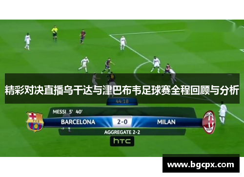精彩对决直播乌干达与津巴布韦足球赛全程回顾与分析